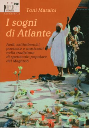 2007 – I Sogni di Atlante, Aedi, saltimbanchi, poetesse e musicanti nella tradizione di spettacolo popolare del Maghreb, Poiesis Editrice, Alberobello.
